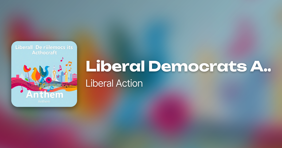 Liberal Democrats Anthem by Liberal Action | Neume