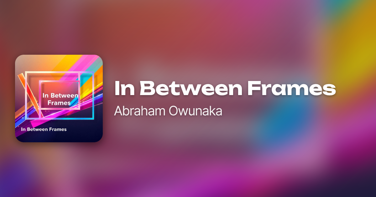 In Between Frames by Abraham Owunaka | Neume